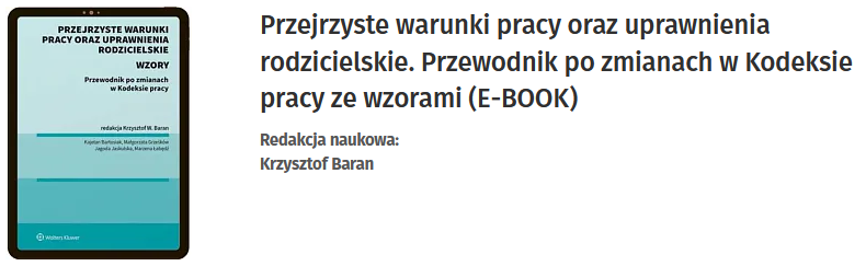 Przejrzyste warunki pracy oraz uprawnienia rodzicielskie. Przewodnik po zmianach w Kodeksie pracy ze wzorami 