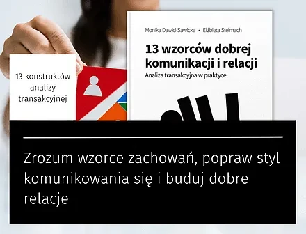 13 wzorców dobrej komunikacji i relacji. Analiza transakcyjna w praktyce